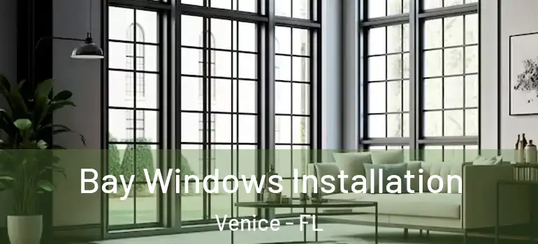 Bay Windows Installation Venice - FL