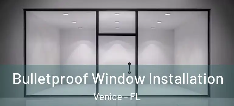  Bulletproof Window Installation Venice - FL