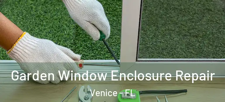  Garden Window Enclosure Repair Venice - FL
